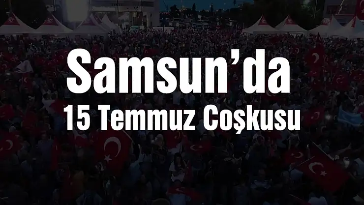 Samsun'da 15 Temmuz Coşkusu