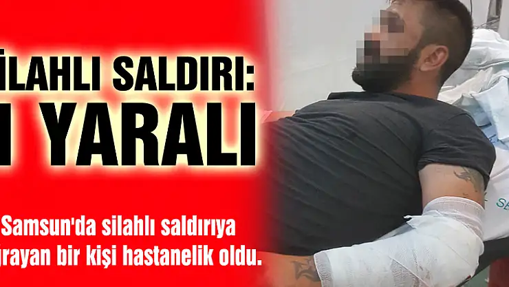 Samsun'da silahlı saldırı: 1 yaralı