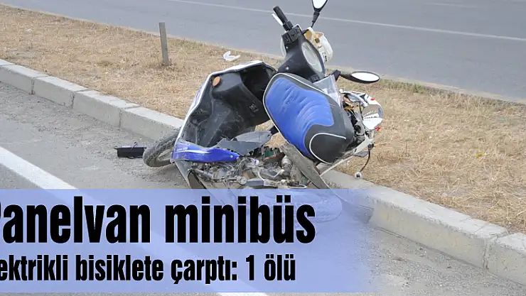 Panelvan minibüs elektrikli bisiklete çarptı: 1 ölü