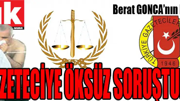 6 GAZETECİYE ÖKSÜZ SORUŞTURMASI