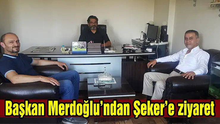 Başkan Merdoğlu'ndan Şeker'e ziyaret