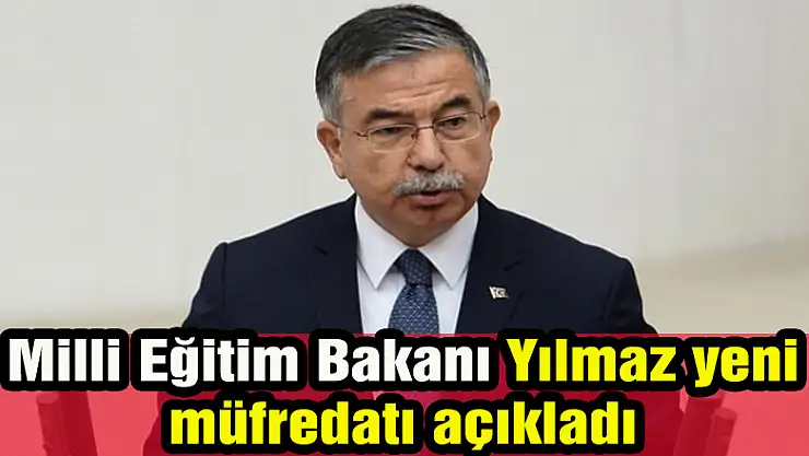 Milli Eğitim Bakanı Yılmaz yeni müfredatı açıkladı