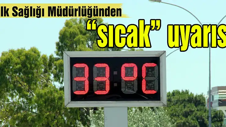 Halk Sağlığı Müdürlüğünden 'sıcak' uyarısı