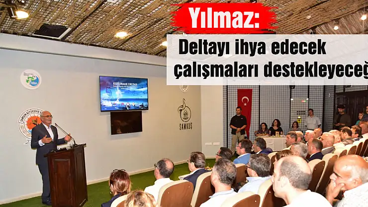 Yılmaz: Deltayı ihya edecek çalışmaları destekleyeceğiz