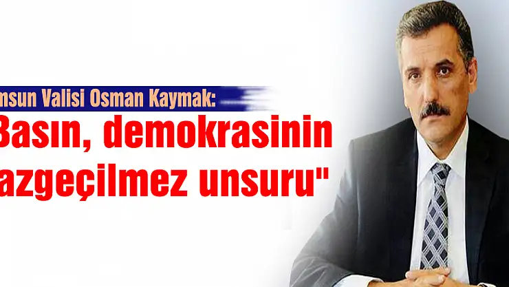 Vali Kaymak: 'Basın, demokrasinin vazgeçilmez unsuru'