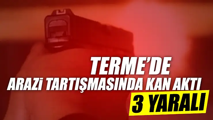 Terme'de de silahlar konuştu: 3 YARALI