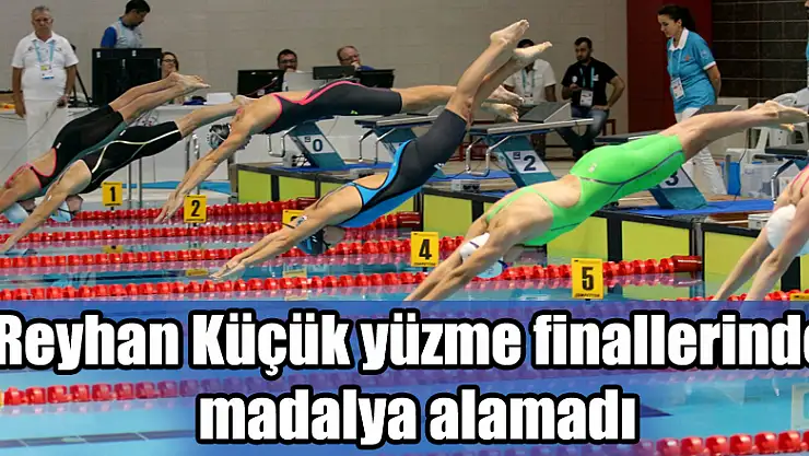 Reyhan Küçük yüzme finallerinde madalya alamadı