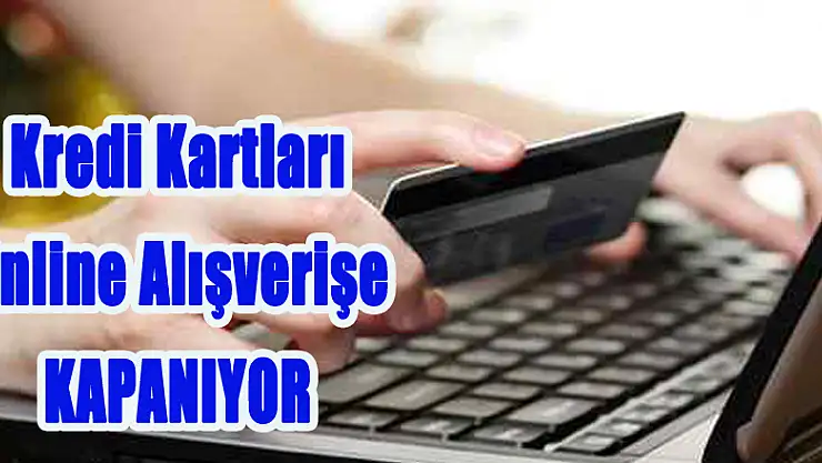 Kredi Kartları Online Alışverişe kapanıyor