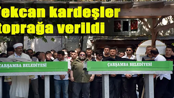 Tekcan kardeşler toprağa verildi