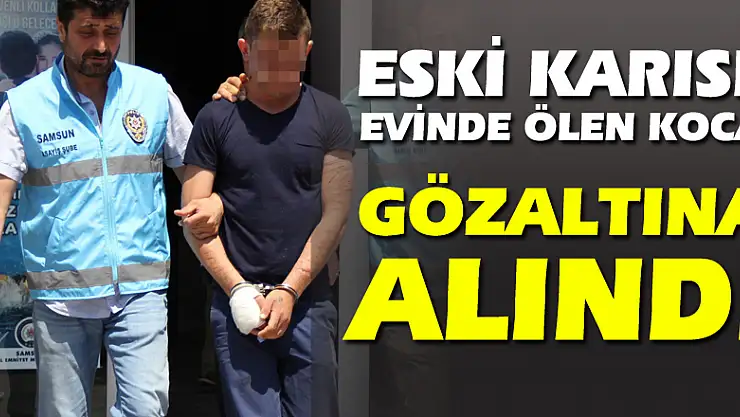 Eski karısı evinde ölen koca gözaltına alındı