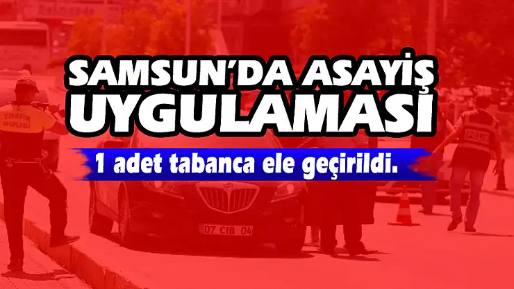 Samsun'da asayiş uygulaması