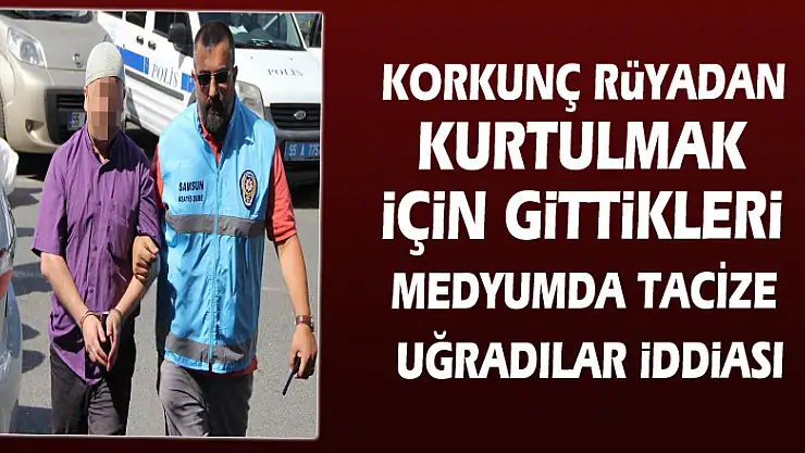 Korkunç rüyadan kurtulmak için gittikleri medyumda tacize uğradılar iddiası