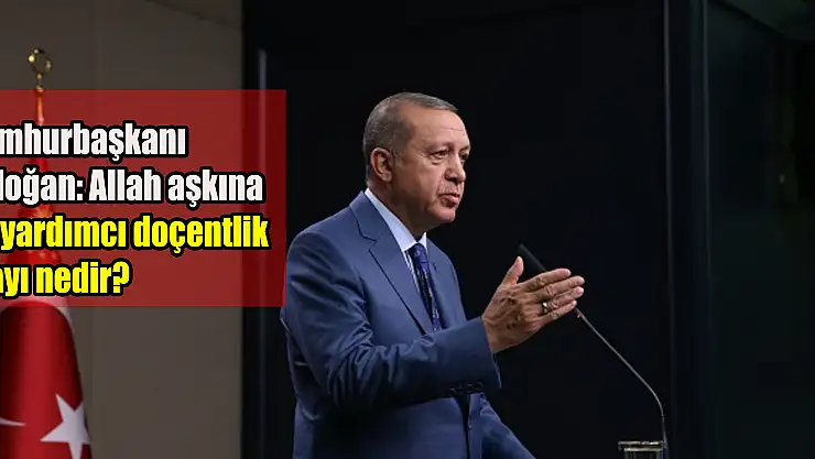 Cumhurbaşkanı Erdoğan: Allah aşkına şu yardımcı doçentlik olayı nedir?