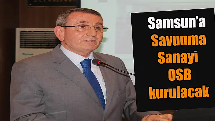 Samsun'a Savunma Sanayi OSB kurulacak