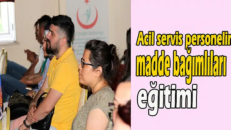 Acil servis personeline madde bağımlıları eğitimi