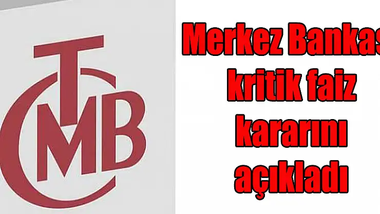 Merkez Bankası kritik faiz kararını açıkladı