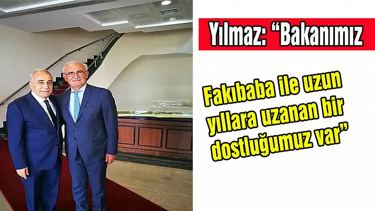 Yılmaz: 'Bakanımız Fakıbaba ile uzun yıllara uzanan bir dostluğumuz var'