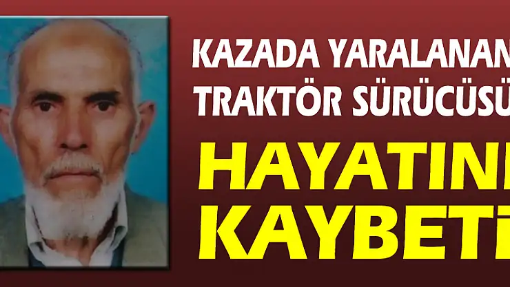 Kazada yaralanan traktör sürücüsü hayatını kaybetti