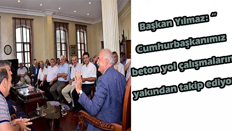 Başkan Yılmaz: 'Cumhurbaşkanımız beton yol çalışmalarını yakından takip ediyor'