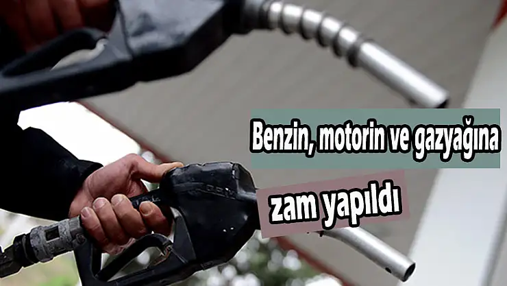 Benzin, motorin ve gazyağına zam yapıldı