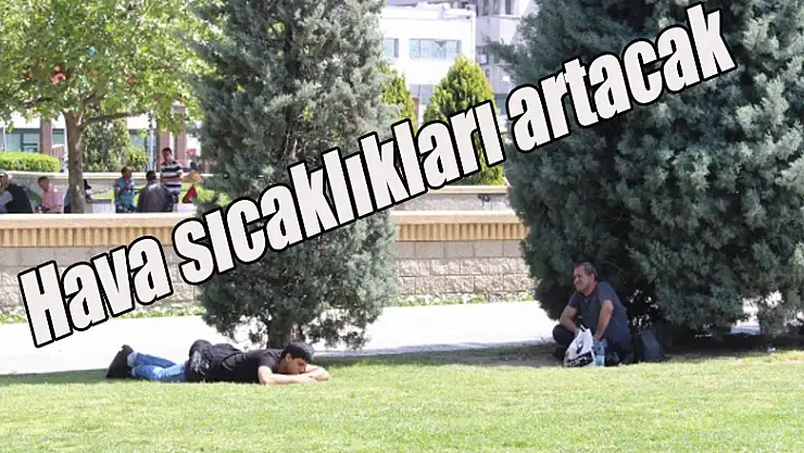Hava sıcaklıkları artacak