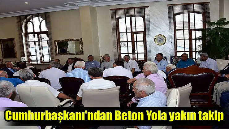 Cumhurbaşkanı'ndan Beton Yola yakın takip