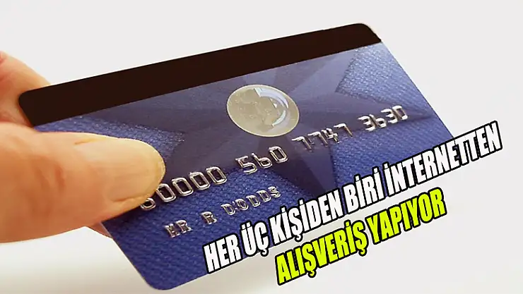 HER ÜÇ KİŞİDEN BİRİ İNTERNETTEN ALIŞVERİŞ YAPIYOR