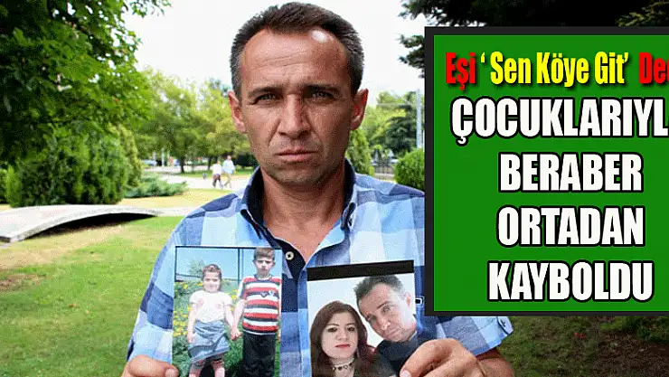 Eşi ve iki çocuğu 21 gündür kayıp