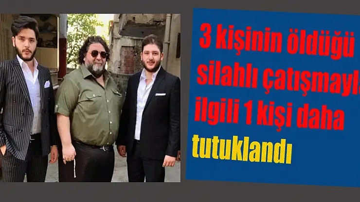 3 kişinin öldüğü silahlı çatışmayla ilgili 1 kişi daha tutuklandı