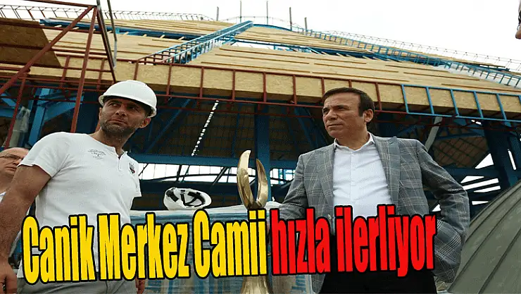 Canik Merkez Camii hızla ilerliyor