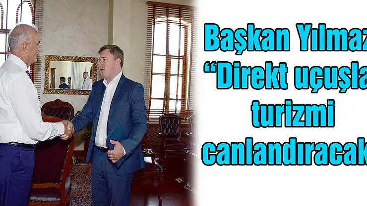 Başkan Yılmaz: 'Direkt uçuşlar turizmi canlandıracak'