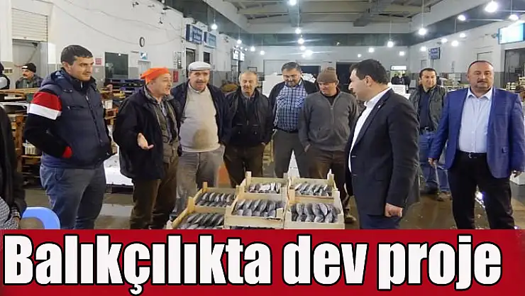 Balıkçılıkta dev proje