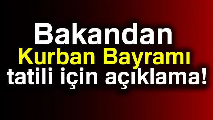 Bakan'dan Kurban Bayramı tatili ile ilgili açıklama