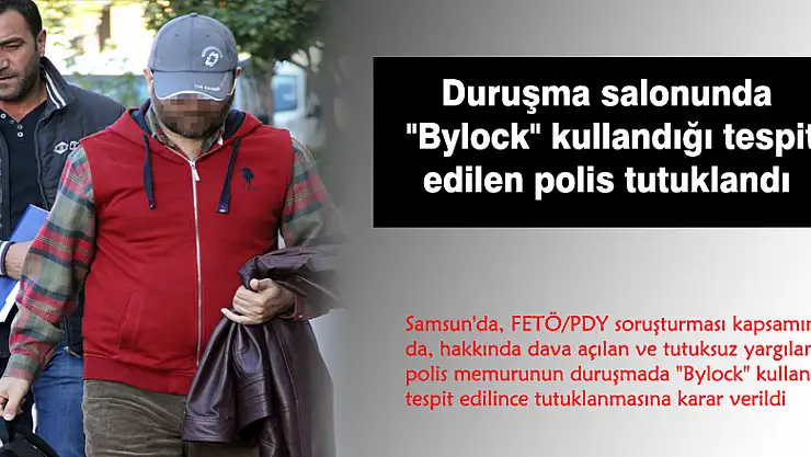 Duruşma salonunda 'Bylock' kullandığı tespit edilen polis tutuklandı