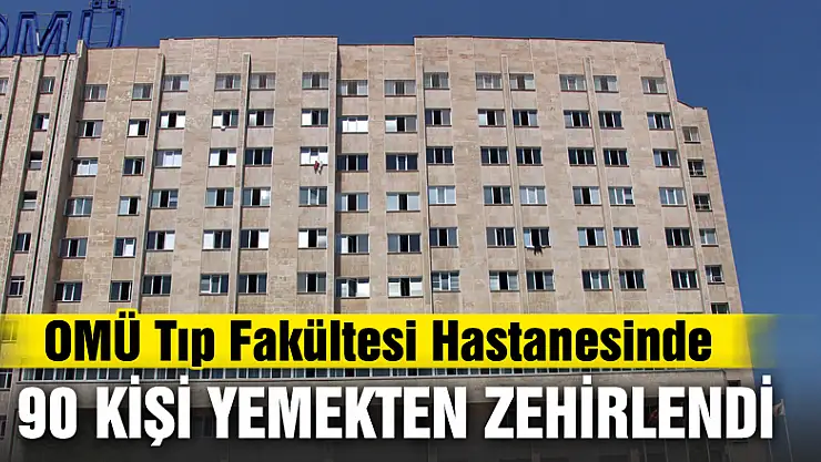 OMÜ Tıp Fakültesi Hastanesinde 90 kişi yemekten zehirlendi iddiası