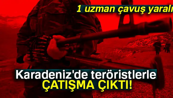 Trabzon'un Maçka ilçesi kırsalında teröristlerle çatışma: 1 uzman çavuş yaralı