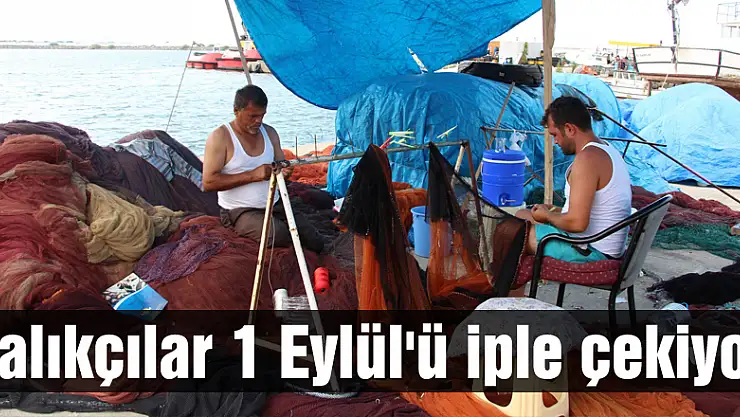 Balıkçılar 1 Eylül'ü iple çekiyor