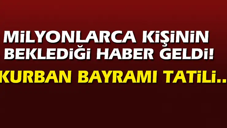 Milyonlarca kişinin beklediği haber! Kurban Bayramı tatili...