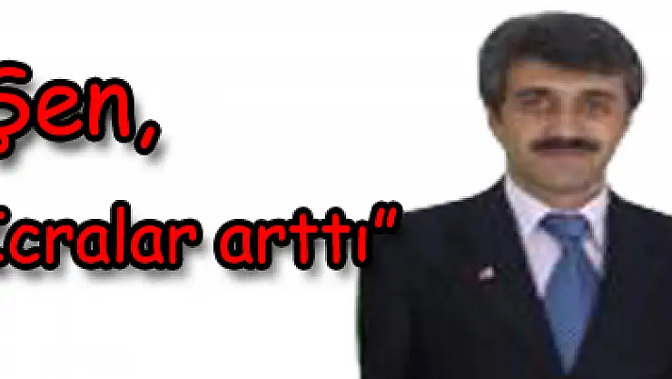 Şen, 'İcralar arttı'
