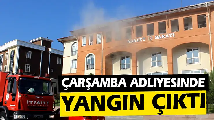 Çarşamba Adliyesi'nde ufak çaplı yangın