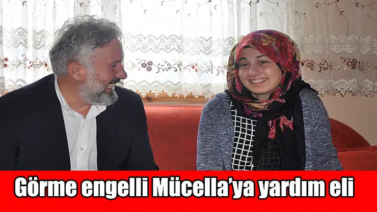 Görme engelli Mücella'ya yardım eli