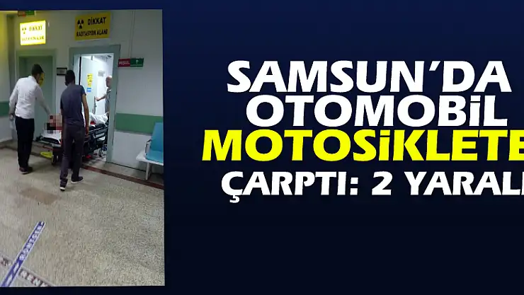Samsun'da otomobil motosiklete çarptı: 2 yaralı