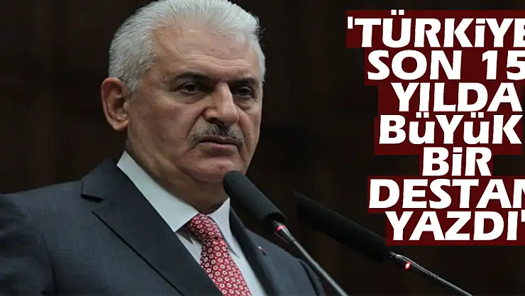 Yıldırım: 'Türkiye son 15 yılda büyük bir destan yazdı'