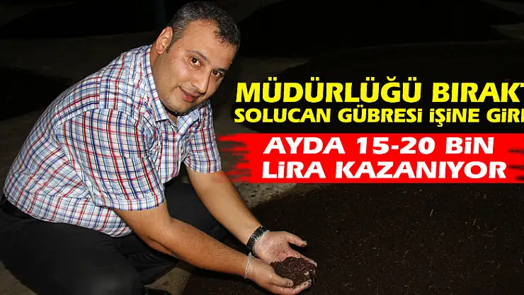 Müdürlüğü bıraktı solucan gübresi işine girdi