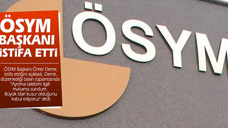 ÖSYM Başkanı istifa etti