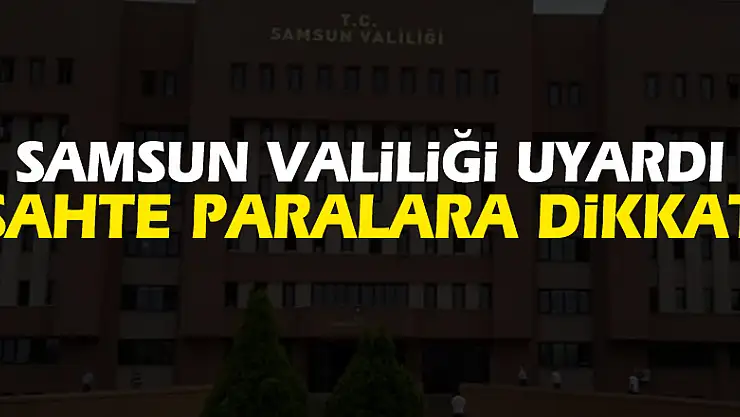 Samsun Valiliğinden 'sahte para' uyarısı