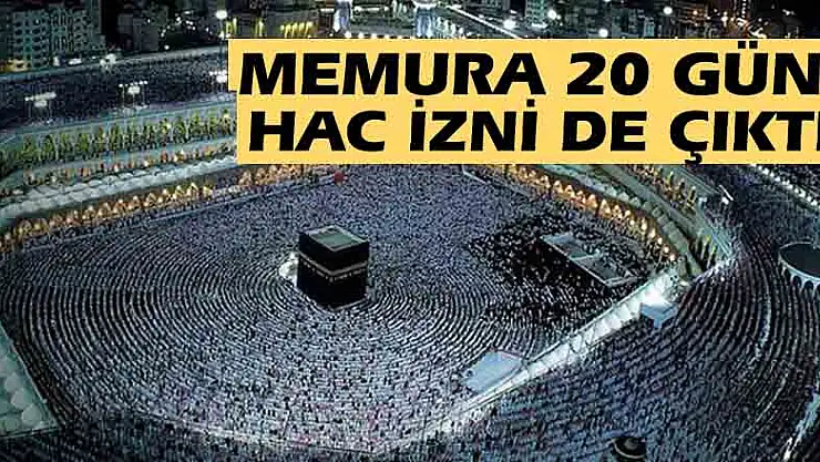 Memura 20 gün hac izni de çıktı