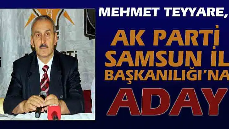 Mehmet Teyyare, AK Parti Samsun İl Başkanılığı'na aday