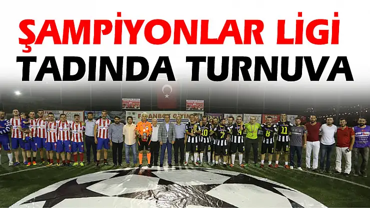 ŞAMPİYONLAR LİGİ TADINDA TURNUVA