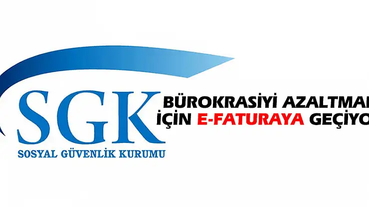 SGK bürokrasiyi azaltmak için e-faturaya geçiyor